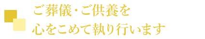 ご葬儀・ご供養を心をこめて執り行います